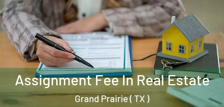  Assignment Fee In Real Estate Grand Prairie ( TX )