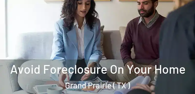  Avoid Foreclosure On Your Home Grand Prairie ( TX )