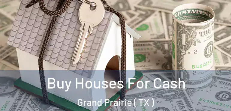  Buy Houses For Cash Grand Prairie ( TX )