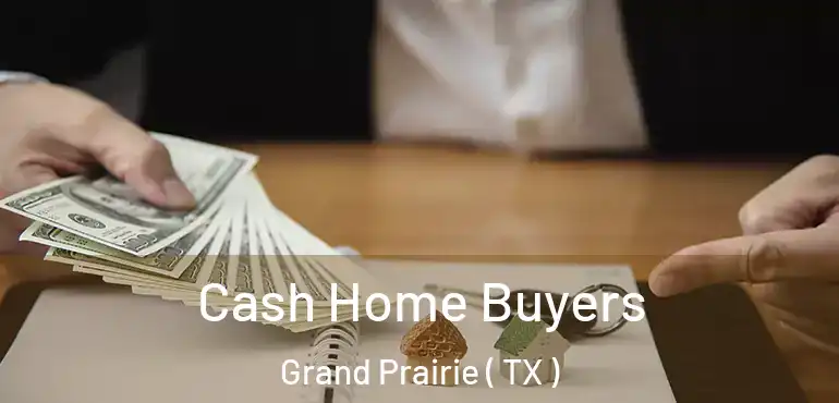  Cash Home Buyers Grand Prairie ( TX )
