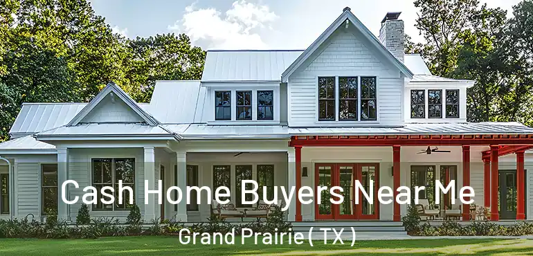  Cash Home Buyers Near Me Grand Prairie ( TX )