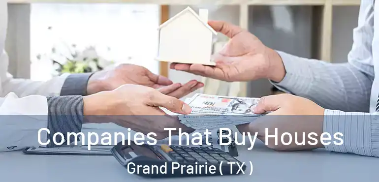  Companies That Buy Houses Grand Prairie ( TX )