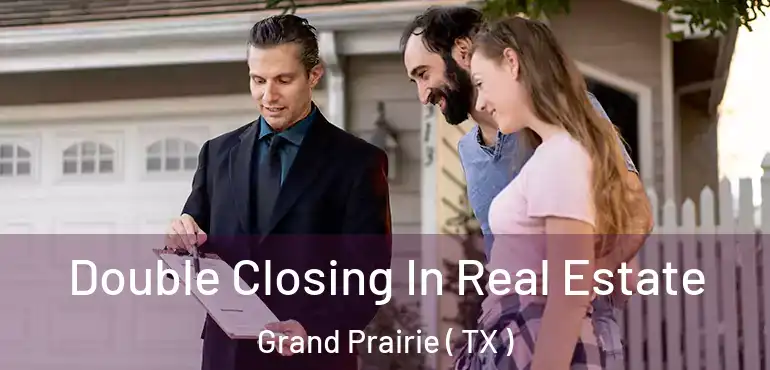  Double Closing In Real Estate Grand Prairie ( TX )