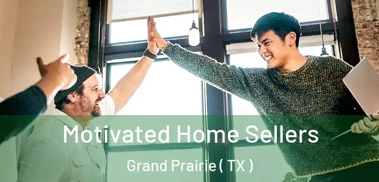  Motivated Home Sellers Grand Prairie ( TX )