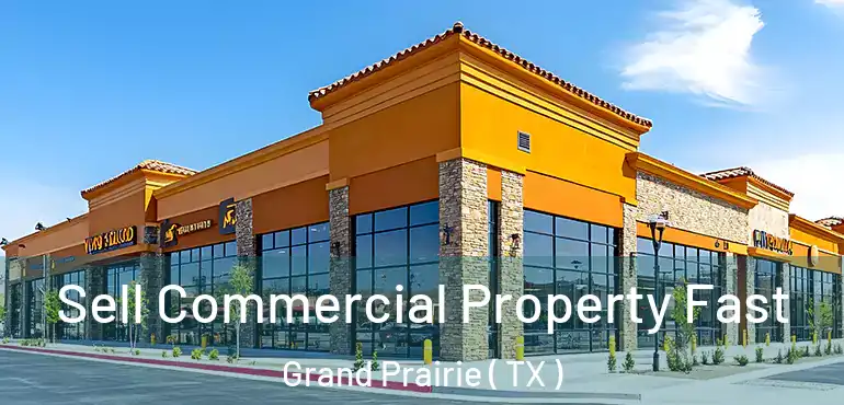  Sell Commercial Property Fast Grand Prairie ( TX )