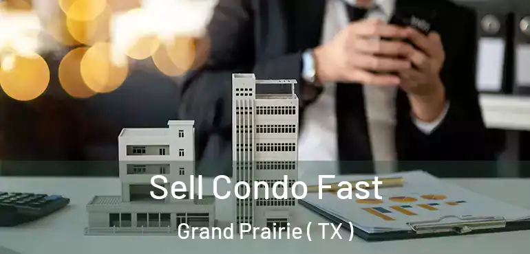 Sell Condo Fast Grand Prairie ( TX )
