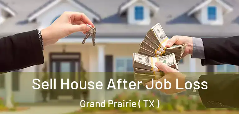  Sell House After Job Loss Grand Prairie ( TX )
