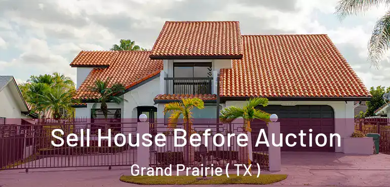  Sell House Before Auction Grand Prairie ( TX )