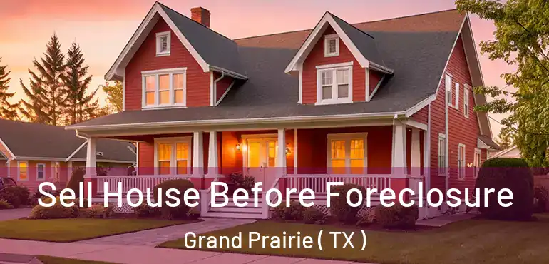  Sell House Before Foreclosure Grand Prairie ( TX )