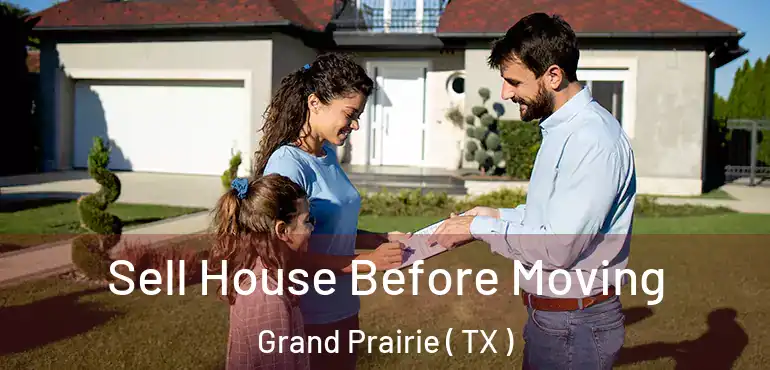  Sell House Before Moving Grand Prairie ( TX )