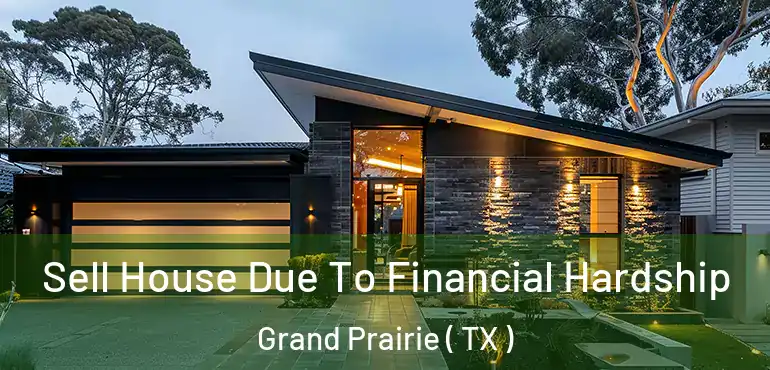  Sell House Due To Financial Hardship Grand Prairie ( TX )