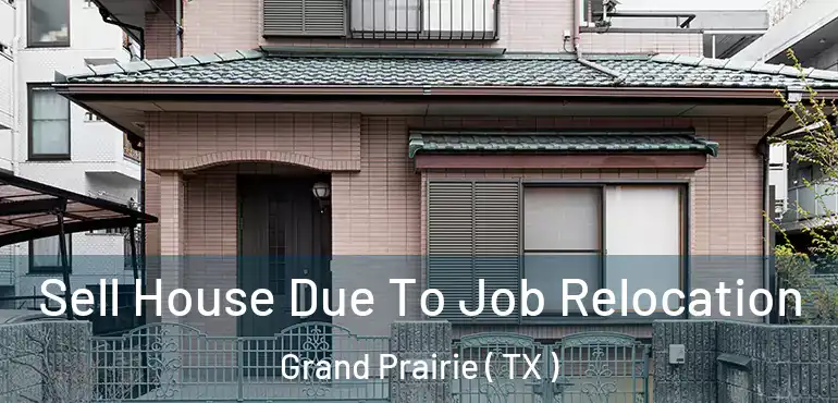  Sell House Due To Job Relocation Grand Prairie ( TX )