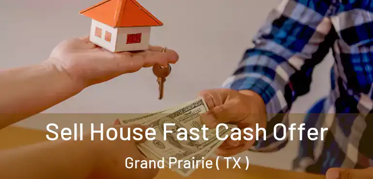  Sell House Fast Cash Offer Grand Prairie ( TX )