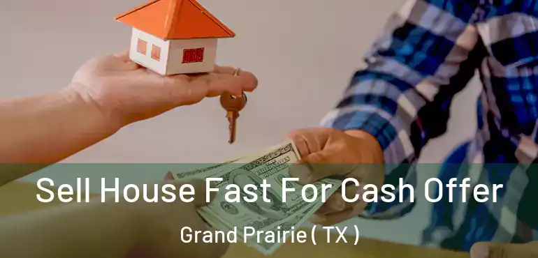  Sell House Fast For Cash Offer Grand Prairie ( TX )