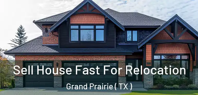  Sell House Fast For Relocation Grand Prairie ( TX )