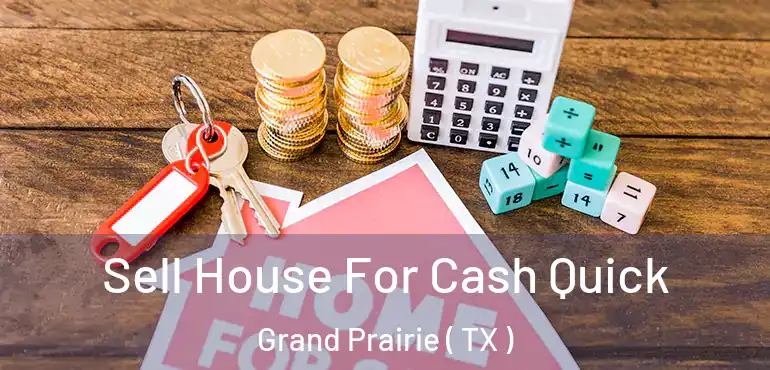  Sell House For Cash Quick Grand Prairie ( TX )