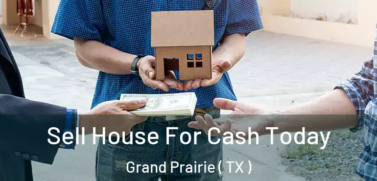  Sell House For Cash Today Grand Prairie ( TX )