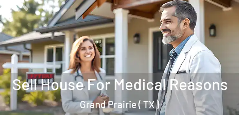  Sell House For Medical Reasons Grand Prairie ( TX )