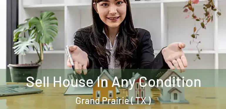 Sell House In Any Condition Grand Prairie ( TX )