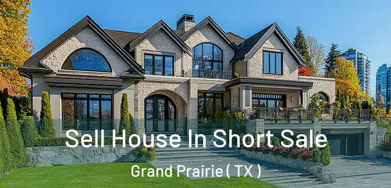  Sell House In Short Sale Grand Prairie ( TX )