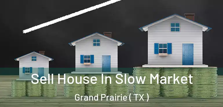 Sell House In Slow Market Grand Prairie ( TX )