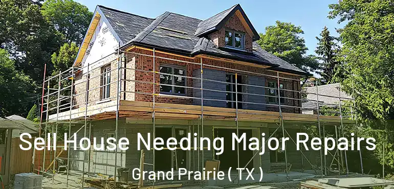  Sell House Needing Major Repairs Grand Prairie ( TX )
