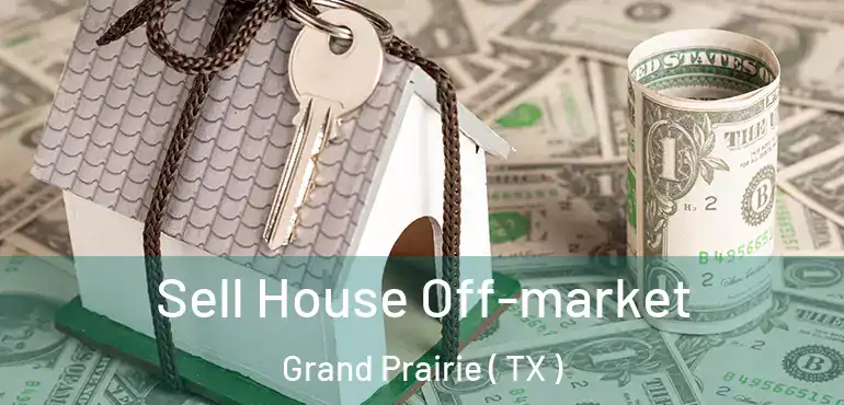  Sell House Off-market Grand Prairie ( TX )