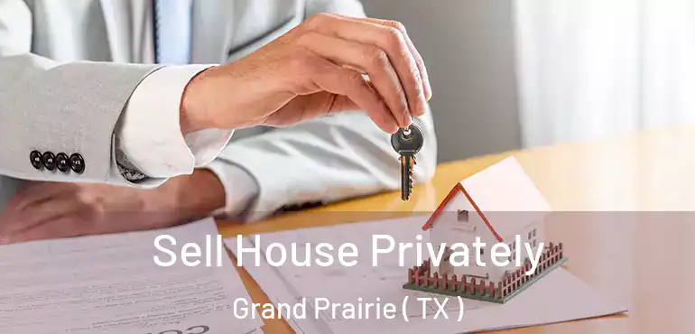  Sell House Privately Grand Prairie ( TX )