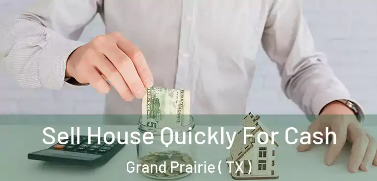 Sell House Quickly For Cash Grand Prairie ( TX )