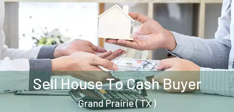  Sell House To Cash Buyer Grand Prairie ( TX )