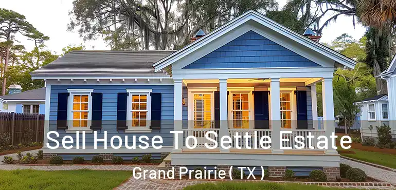  Sell House To Settle Estate Grand Prairie ( TX )