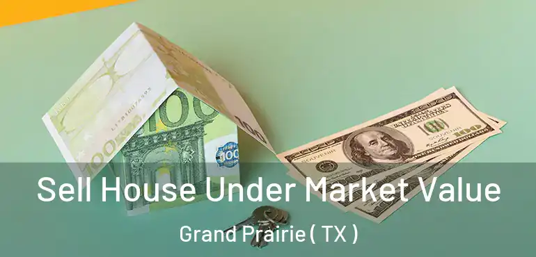  Sell House Under Market Value Grand Prairie ( TX )