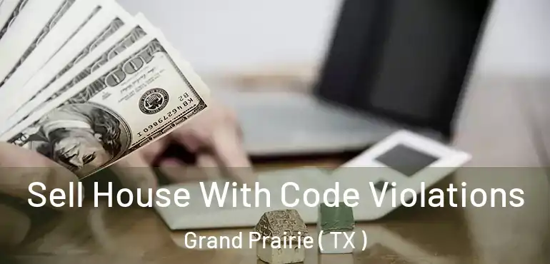  Sell House With Code Violations Grand Prairie ( TX )