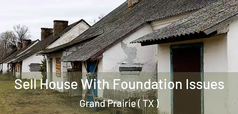  Sell House With Foundation Issues Grand Prairie ( TX )