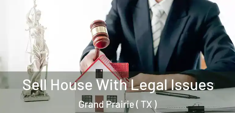  Sell House With Legal Issues Grand Prairie ( TX )