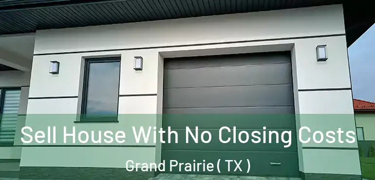  Sell House With No Closing Costs Grand Prairie ( TX )