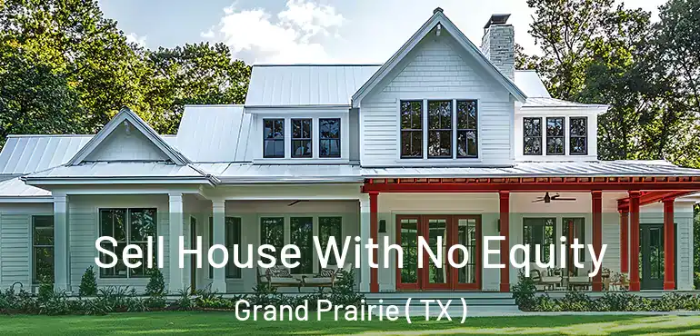  Sell House With No Equity Grand Prairie ( TX )