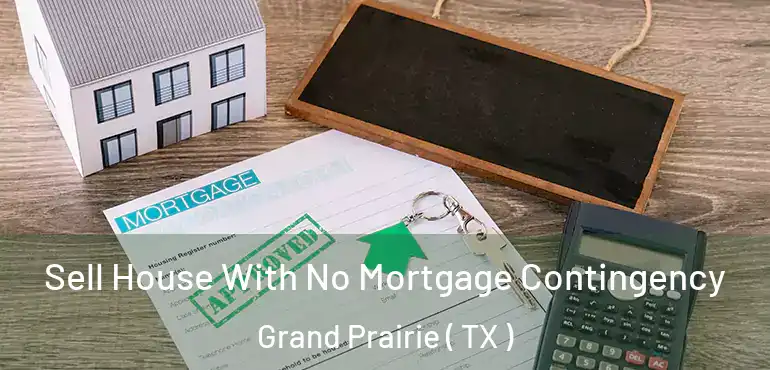  Sell House With No Mortgage Contingency Grand Prairie ( TX )