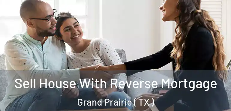  Sell House With Reverse Mortgage Grand Prairie ( TX )