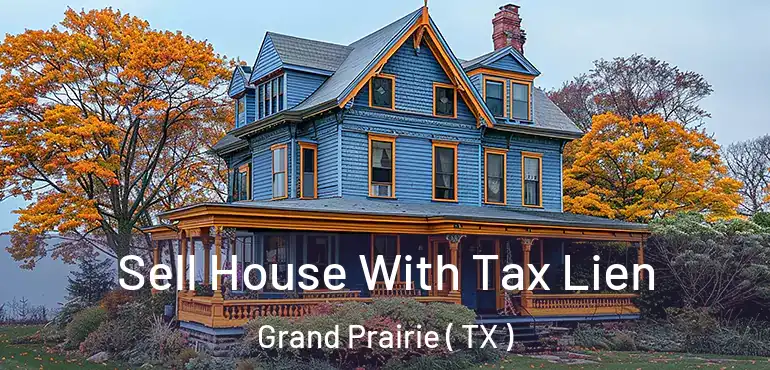  Sell House With Tax Lien Grand Prairie ( TX )