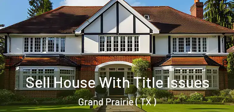  Sell House With Title Issues Grand Prairie ( TX )