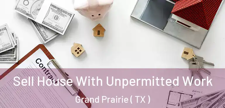  Sell House With Unpermitted Work Grand Prairie ( TX )