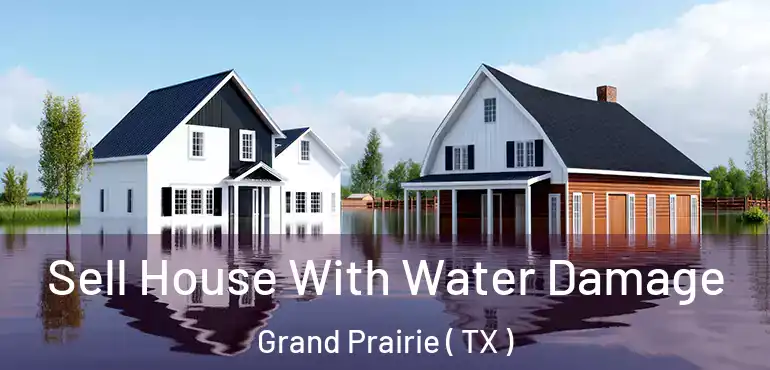  Sell House With Water Damage Grand Prairie ( TX )