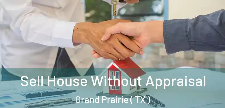  Sell House Without Appraisal Grand Prairie ( TX )