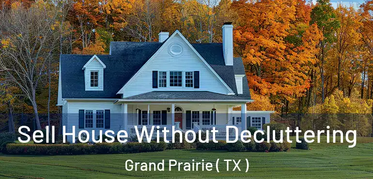  Sell House Without Decluttering Grand Prairie ( TX )