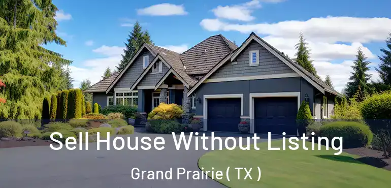  Sell House Without Listing Grand Prairie ( TX )