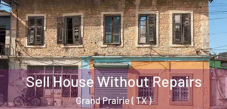  Sell House Without Repairs Grand Prairie ( TX )