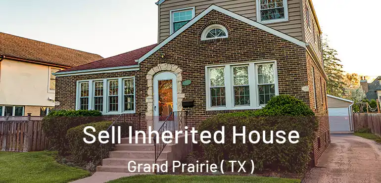  Sell Inherited House Grand Prairie ( TX )