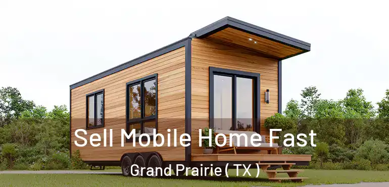  Sell Mobile Home Fast Grand Prairie ( TX )