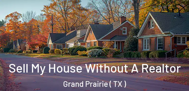  Sell My House Without A Realtor Grand Prairie ( TX )